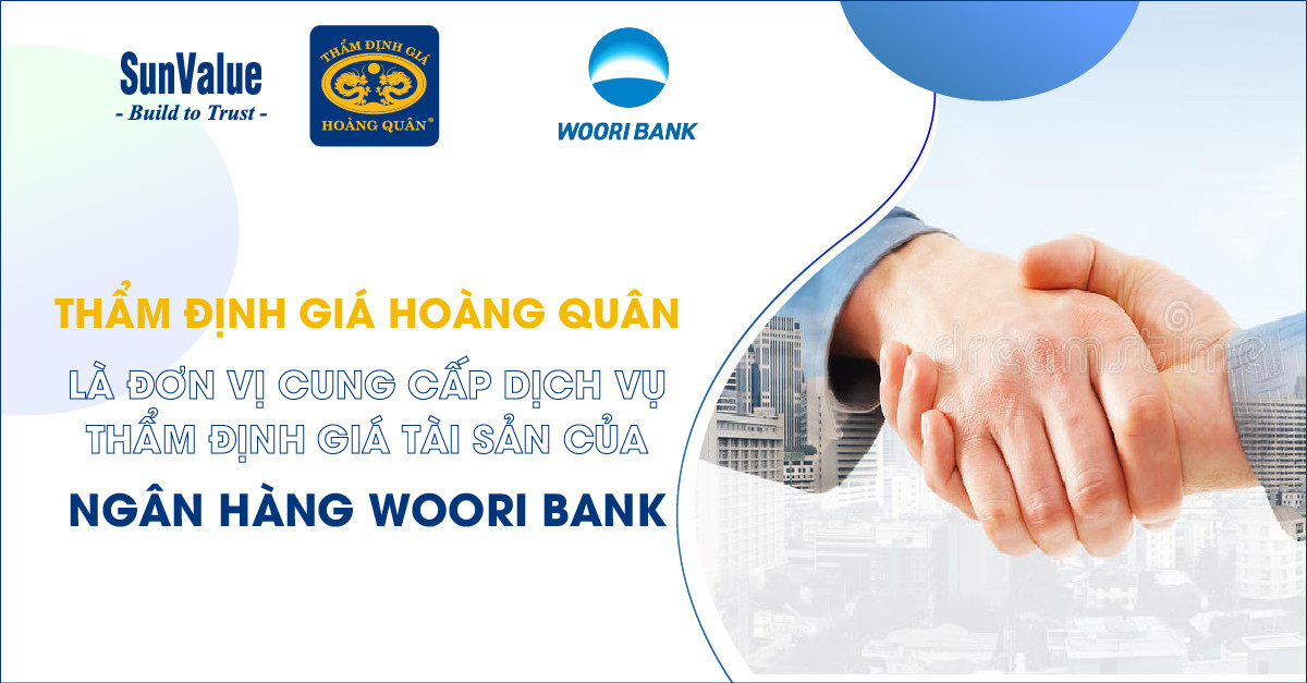 THẨM ĐỊNH GIÁ HOÀNG QUÂN LÀ ĐƠN VỊ CUNG CẤP DỊCH VỤ THẨM ĐỊNH GIÁ TÀI SẢN CỦA NGÂN HÀNG WOORI BANK