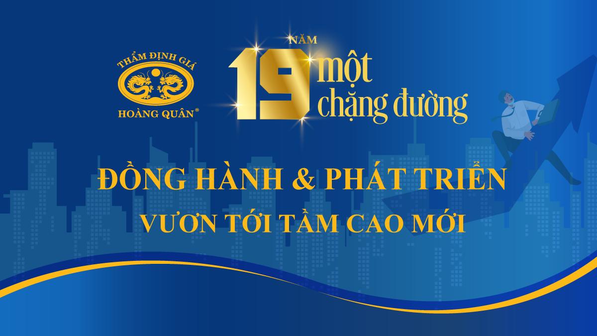 THẨM ĐỊNH GIÁ HOÀNG QUÂN 19 NĂM MỘT CHẶNG ĐƯỜNG ĐỒNG HÀNH & PHÁT TRIỂN  VƯƠN TỚI TÂM CAO MỚI