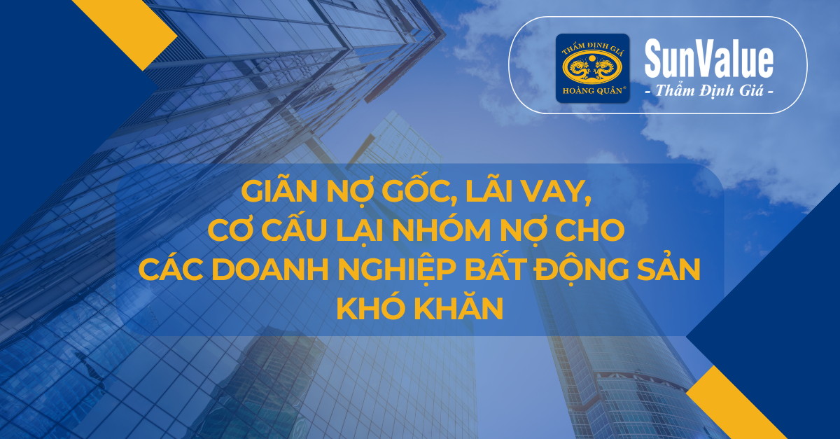 GIÃN NỢ GỐC, LÃI VAY, CƠ CẤU LẠI NHÓM NỢ CHO CÁC DOANH NGHIỆP BẤT ĐỘNG SẢN KHÓ KHĂN