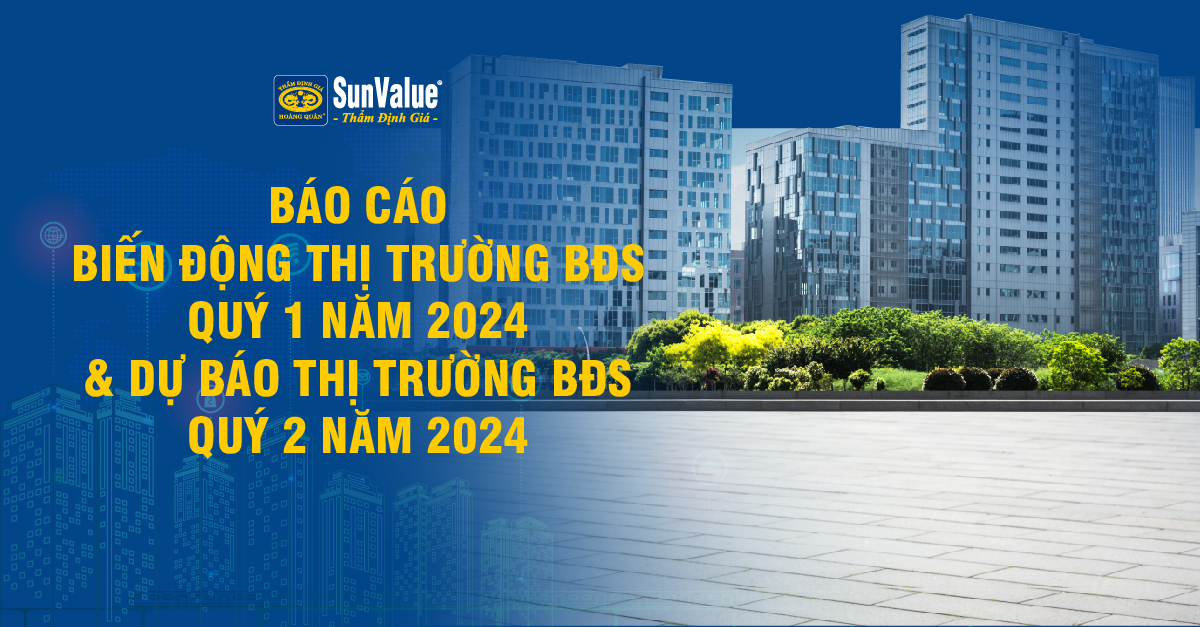 BÁO CÁO THỊ TRƯỜNG BĐS QUÝ 1/2024 VÀ DỰ BÁO QUÝ 2/2024