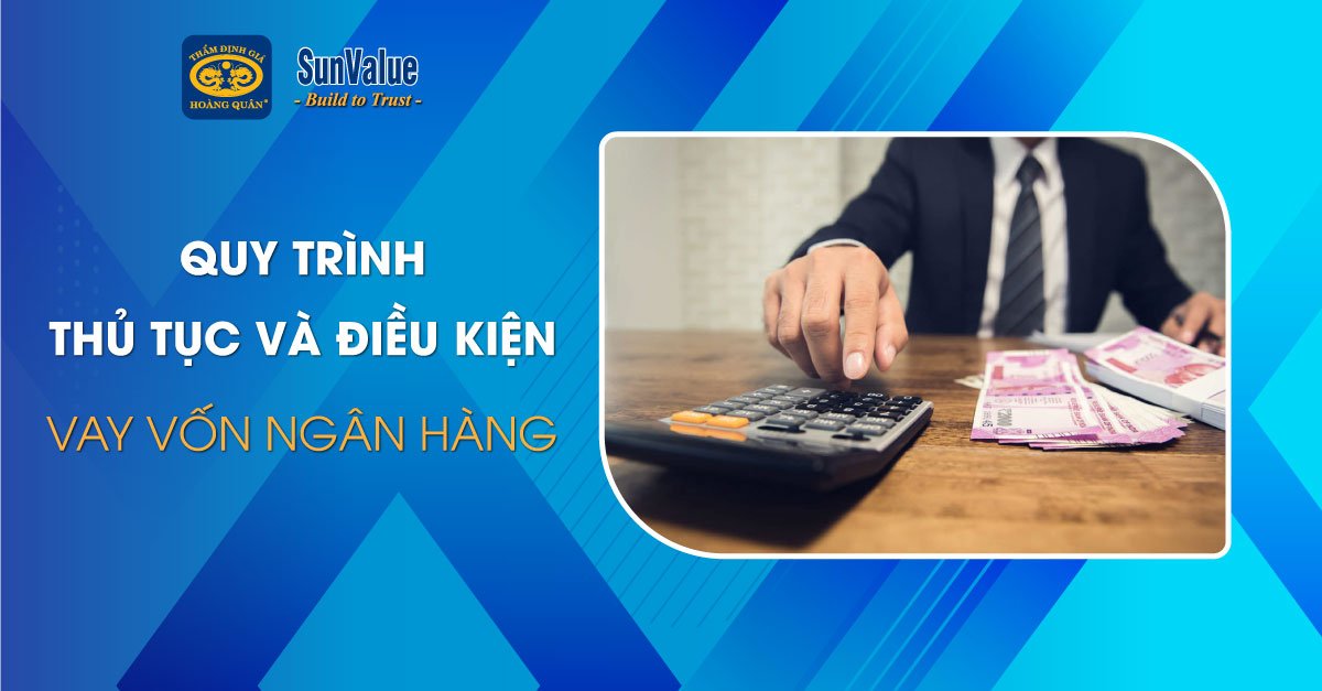QUY TRÌNH THỦ TỤC VÀ ĐIỀU KIỆN VAY VỐN NGÂN HÀNG