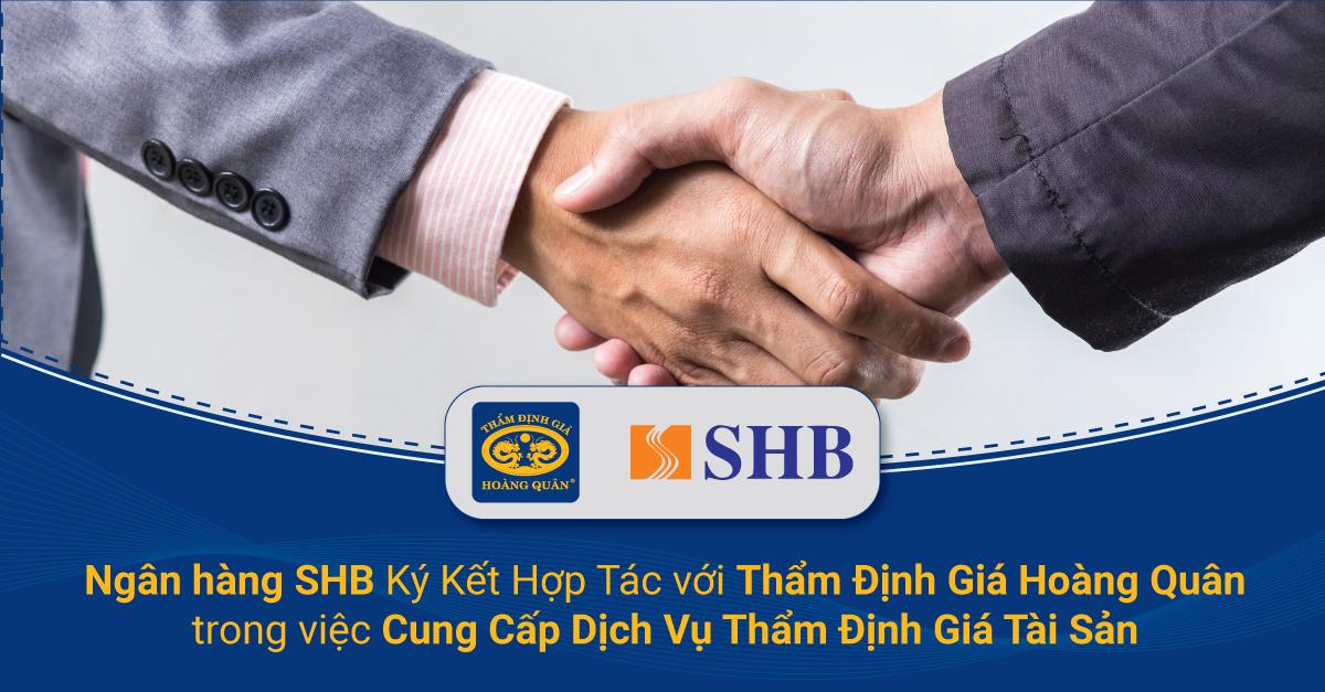 Ngân hàng SHB Ký Kết Hợp Tác với Thẩm Định Giá Hoàng Quân trong việc cung Cấp Dịch Vụ Thẩm Định Giá Tài Sản