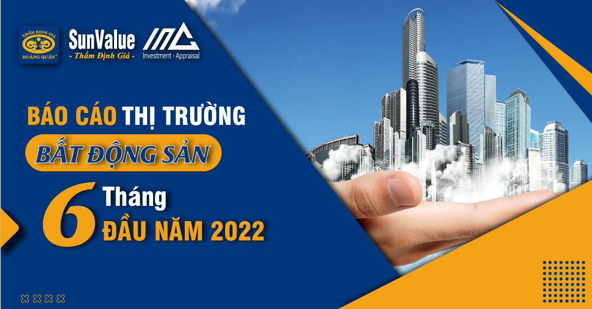 BÁO CÁO THỊ TRƯỜNG BẤT ĐỘNG SẢN 6 THÁNG ĐẦU NĂM 2022