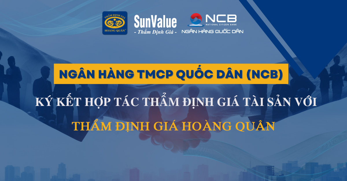 NGÂN HÀNG TMCP QUỐC DÂN (NCB) KÝ KẾT HỢP TÁC THẨM ĐỊNH GIÁ TÀI SẢN VỚI THẨM ĐỊNH GIÁ HOÀNG QUÂN