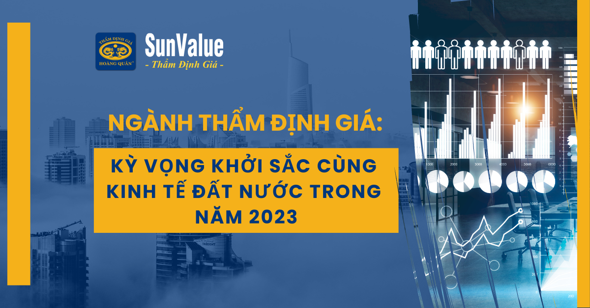 NGÀNH THẨM ĐỊNH GIÁ: KỲ VỌNG KHỞI SẮC CÙNG KINH TẾ ĐẤT NƯỚC TRONG 2023