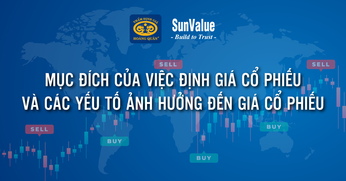 MỤC ĐÍCH CỦA VIỆC ĐỊNH GIÁ CỔ PHIẾU VÀ CÁC YẾU TỐ ẢNH HƯỞNG ĐẾN GIÁ CỔ PHIẾU