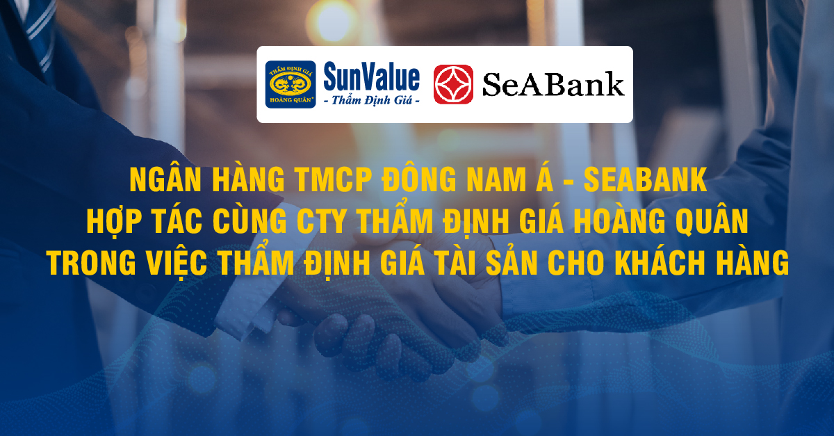 SEABANK HỢP TÁC CÙNG THẨM ĐỊNH GIÁ HOÀNG QUÂN TRONG VIỆC THẨM ĐỊNH GIÁ TÀI SẢN CHO KHÁCH HÀNG