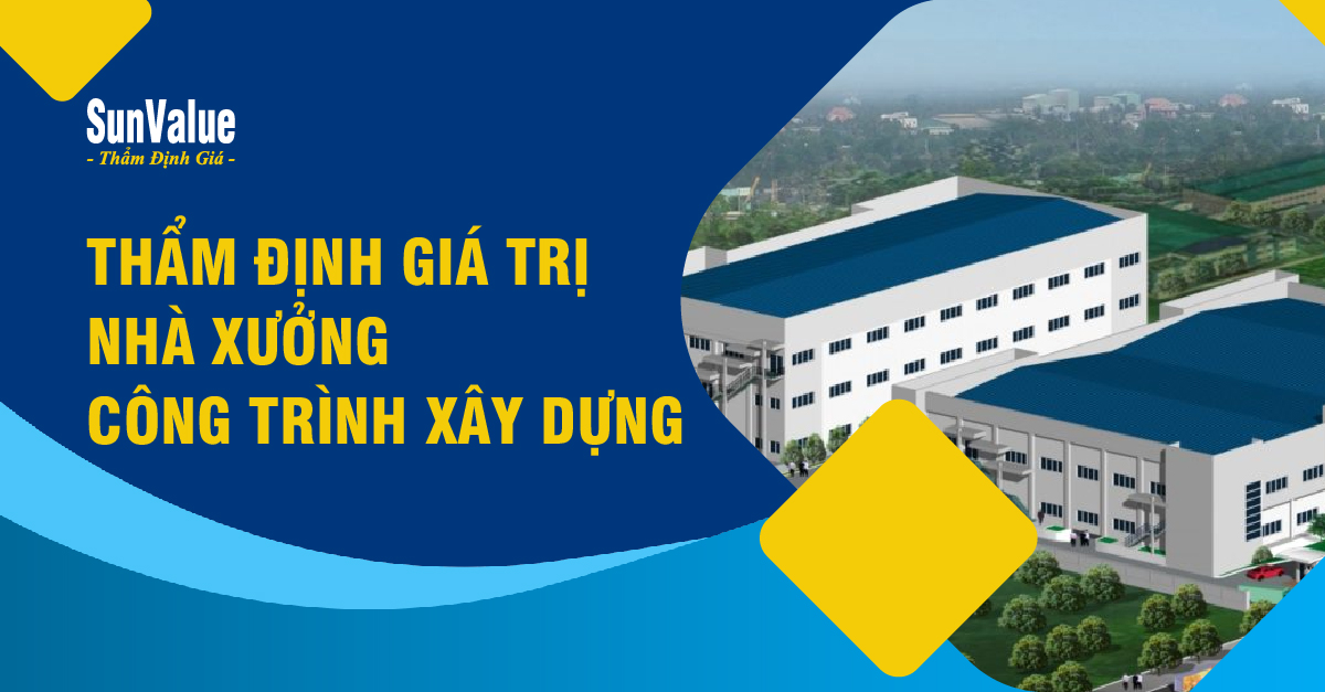 THẨM ĐỊNH GIÁ TRỊ NHÀ XƯỞNG - CÔNG TRÌNH XÂY DỰNG