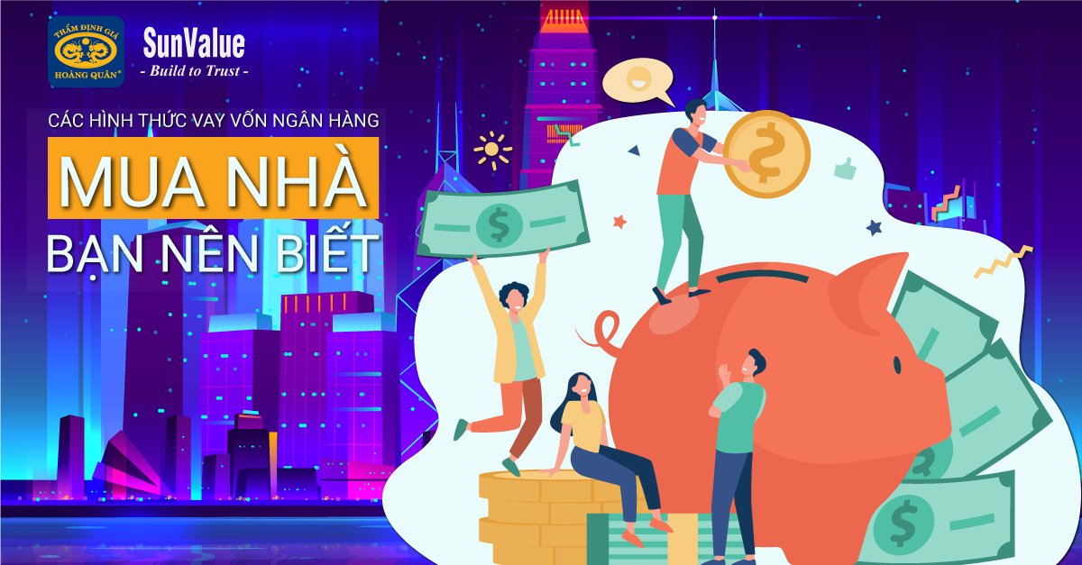 CÁC HÌNH THỨC VAY VỐN NGÂN HÀNG MUA NHÀ BẠN NÊN BIẾT