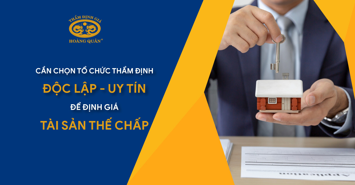 CẦN CHỌN TỔ CHỨC THẨM ĐỊNH ĐỘC LẬP - UY TÍN ĐỂ ĐỊNH GIÁ TÀI SẢN THẾ CHẤP