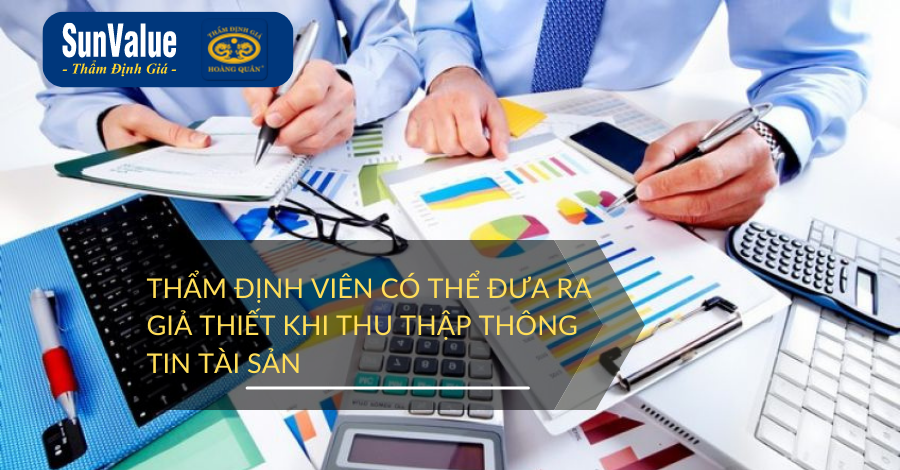 THẨM ĐỊNH VIÊN CÓ THỂ ĐƯA RA GIẢ THIẾT KHI THU THẬP THÔNG TIN TÀI SẢN