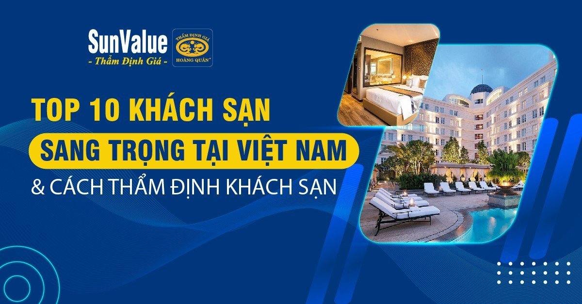 TOP 10 KHÁCH SẠN SANG TRỌNG TẠI VIỆT NAM VÀ CÁCH THẨM ĐỊNH KHÁCH SẠN