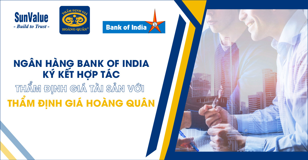 NGÂN HÀNG BANK OF INDIA KÝ KẾT HỢP TÁC THẨM ĐỊNH GIÁ TÀI SẢN VỚI THẨM ĐỊNH GIÁ HOÀNG QUÂN