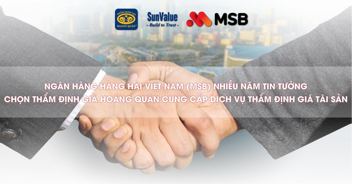 NGÂN HÀNG HÀNG HẢI VIỆT NAM (MSB) NHIỀU NĂM TIN TƯỞNG CHỌN THẨM ĐỊNH GIÁ HOÀNG QUÂN CUNG CẤP DỊCH VỤ THẨM ĐỊNH GIÁ TÀI SẢN