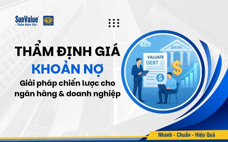 Thẩm định giá khoản nợ – Giải pháp chiến lược cho ngân hàng và doanh nghiệp