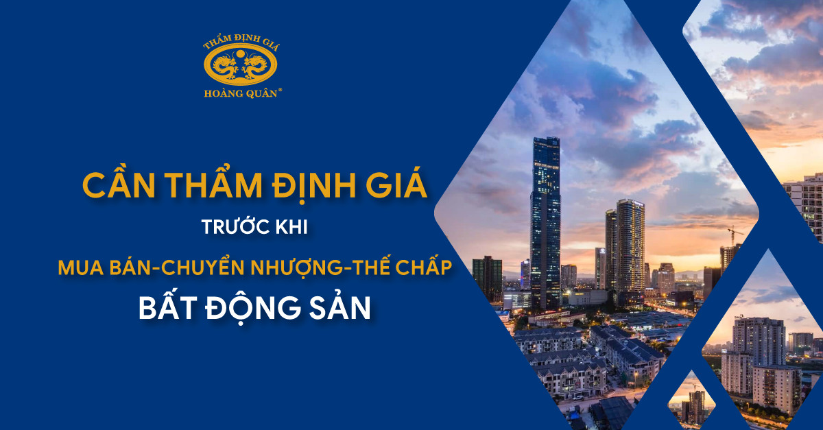 CẦN THẨM ĐỊNH GIÁ TRƯỚC KHI MUA BÁN, CHUYỂN NHƯỢNG, THẾ CHẤP BẤT ĐỘNG SẢN 