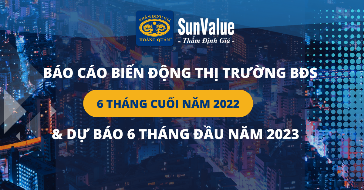 BIẾN ĐỘNG THỊ TRƯỜNG BẤT ĐỘNG SẢN 6 THÁNG CUỐI NĂM 2022 VÀ DỰ BÁO 6 THÁNG ĐẦU NĂM 2023