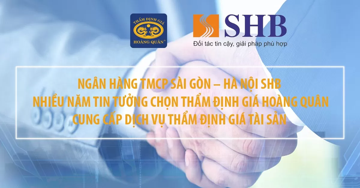NGÂN HÀNG TMCP SÀI GÒN – HÀ NỘI (SHB) NHIỀU NĂM TIN TƯỞNG CHỌN THẨM ĐỊNH GIÁ HOÀNG QUÂN CUNG CẤP DỊCH VỤ THẨM ĐỊNH GIÁ TÀI SẢN