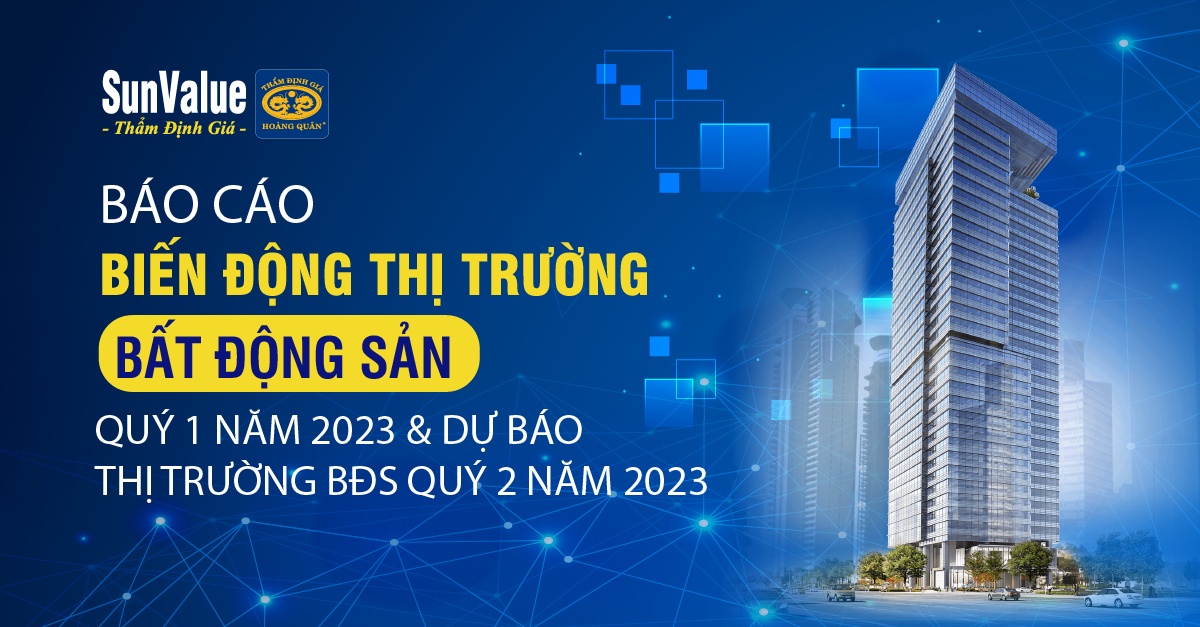 BÁO CÁO BIẾN ĐỘNG THỊ TRƯỜNG BĐS QUÝ 1 NĂM 2023 & DỰ BÁO THỊ TRƯỜNG BĐS QUÝ 2 NĂM 2023