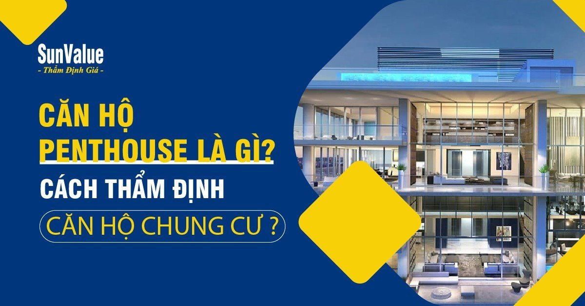 CĂN HỘ PENTHOUSE LÀ GÌ? CÁCH THẨM ĐỊNH CĂN HỘ CHUNG CƯ