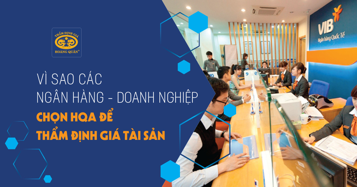 Vì Sao Các Ngân Hàng - Doanh Nghiệp chọn HQA để thẩm định giá tài sản