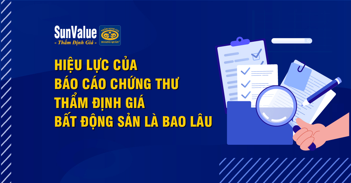 HIỆU LỰC CỦA BÁO CÁO CHỨNG THƯ THẨM ĐỊNH GIÁ BẤT ĐỘNG SẢN LÀ BAO LÂU?