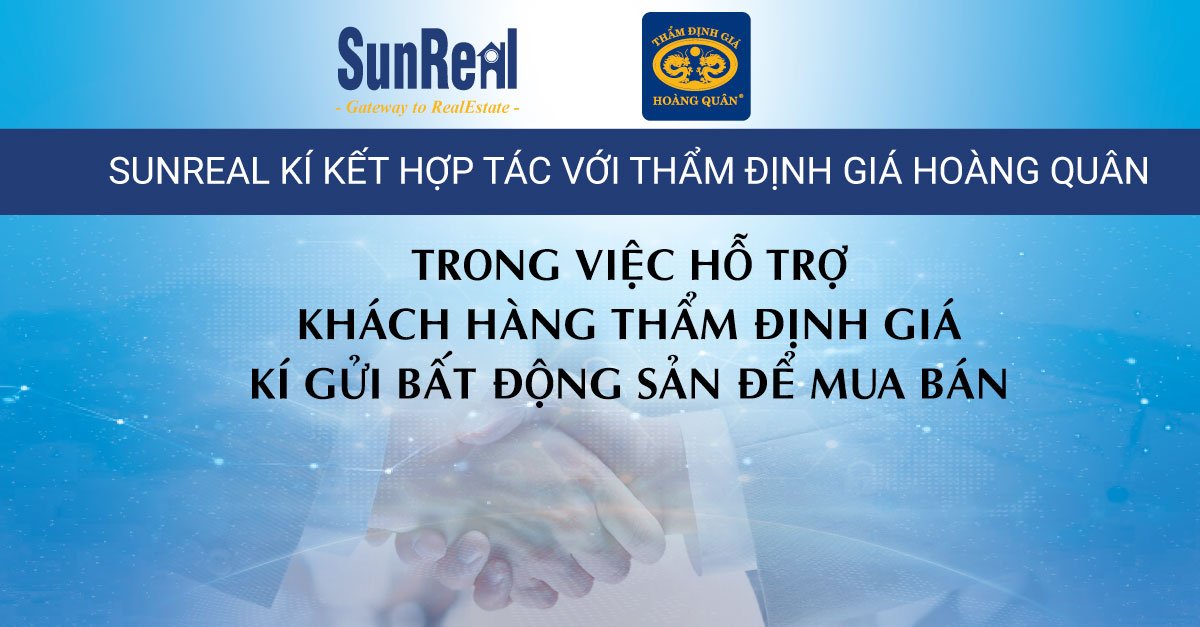 SUNREAL KÍ KẾT HỢP TÁC VỚI THẨM ĐỊNH GIÁ HOÀNG QUÂN TRONG VIỆC HỖ TRỢ KHÁCH HÀNG THẨM ĐỊNH GIÁ KÍ GỬI BẤT ĐỘNG SẢN ĐỂ MUA BÁN