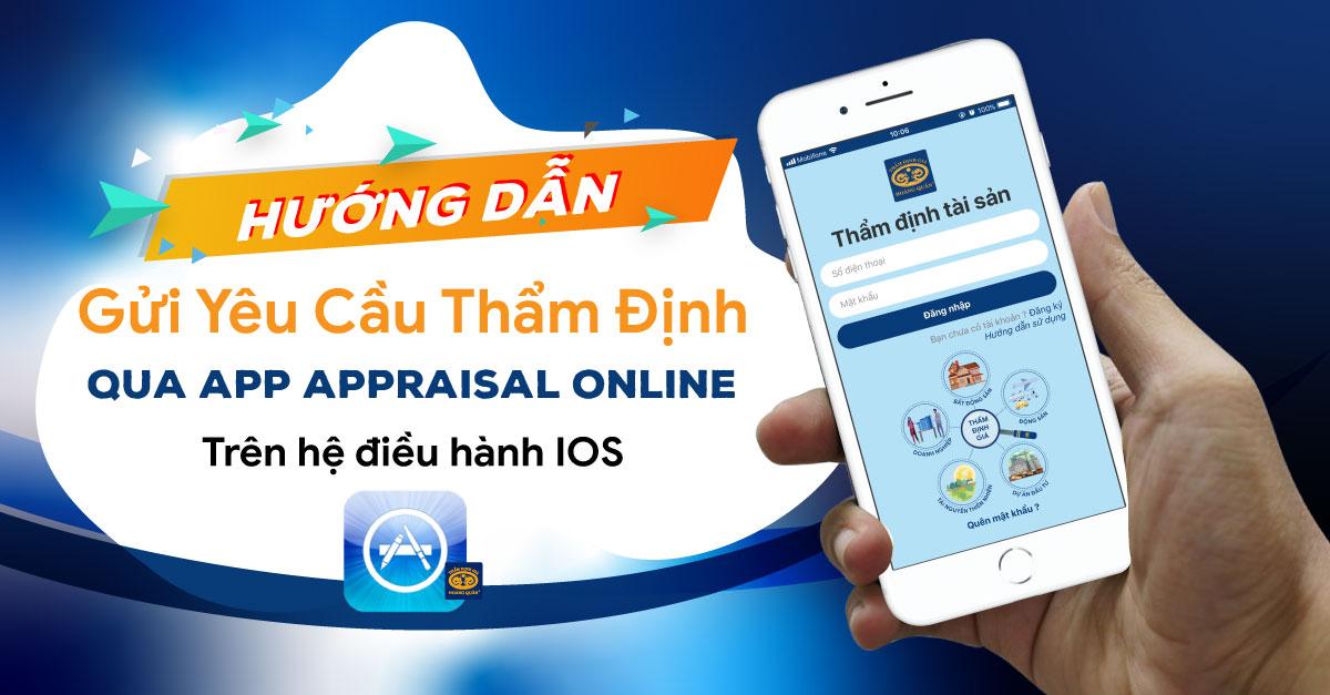 Hướng Dẫn Gửi Yêu Cầu Thẩm Định Qua App Appraisal Online Trên hệ điều hành IOS