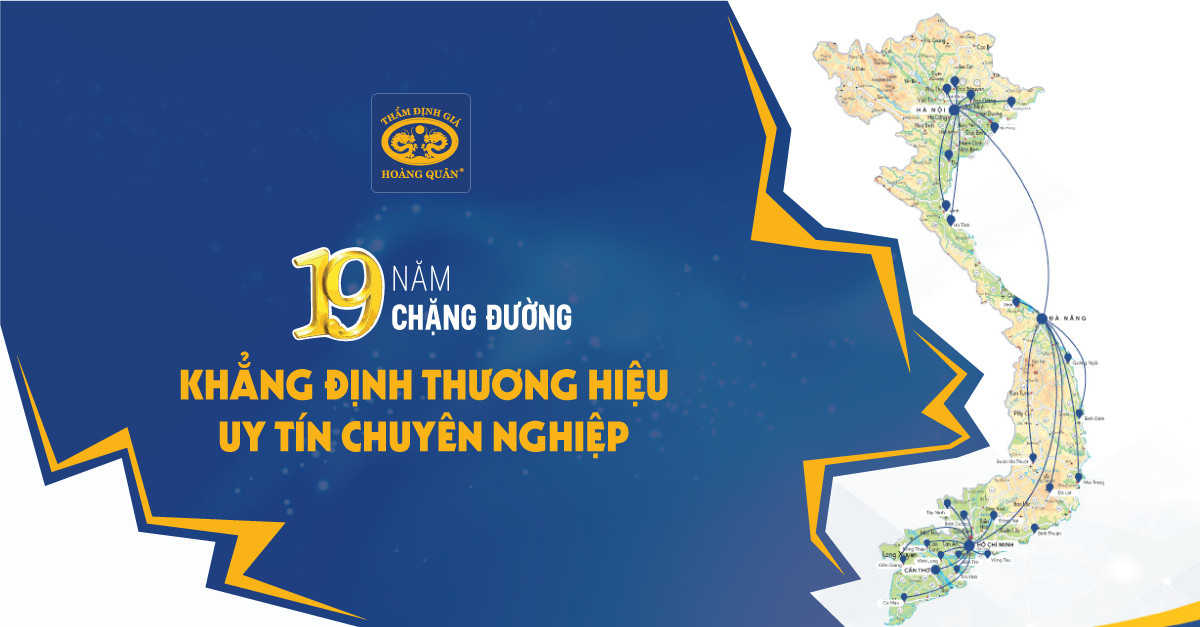 THẨM ĐỊNH GIÁ HOÀNG QUÂN VÀ CHẶNG ĐƯỜNG 19 NĂM KHẲNG ĐỊNH THƯƠNG HIỆU UY TÍN CHUYÊN NGHIỆP