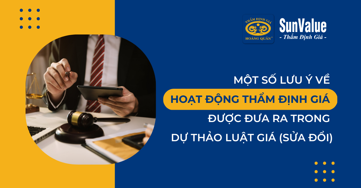 MỘT SỐ LƯU Ý VỀ HOẠT ĐỘNG THẨM ĐỊNH GIÁ ĐƯỢC ĐƯA RA TRONG DỰ THẢO LUẬT GIÁ (SỬA ĐỔI)