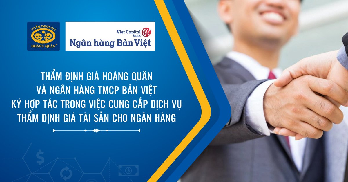 Thẩm Định Giá Hoàng Quân và Ngân hàng TMCP Bản Việt Ký Hợp Tác Trong Việc Cung Cấp Dịch Vụ Thẩm Định Giá Tài Sản cho Ngân Hàng