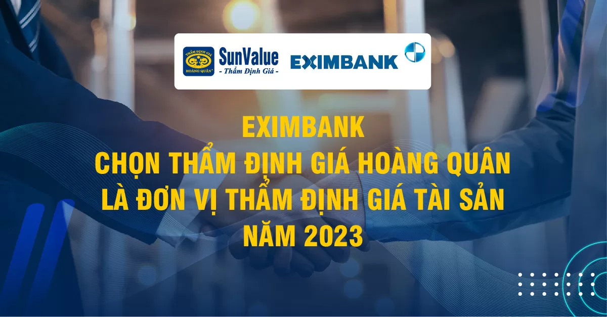 EXIMBANK CHỌN THẨM ĐỊNH GIÁ HOÀNG QUÂN LÀ ĐƠN VỊ THẨM ĐỊNH GIÁ TÀI SẢN NĂM 2023