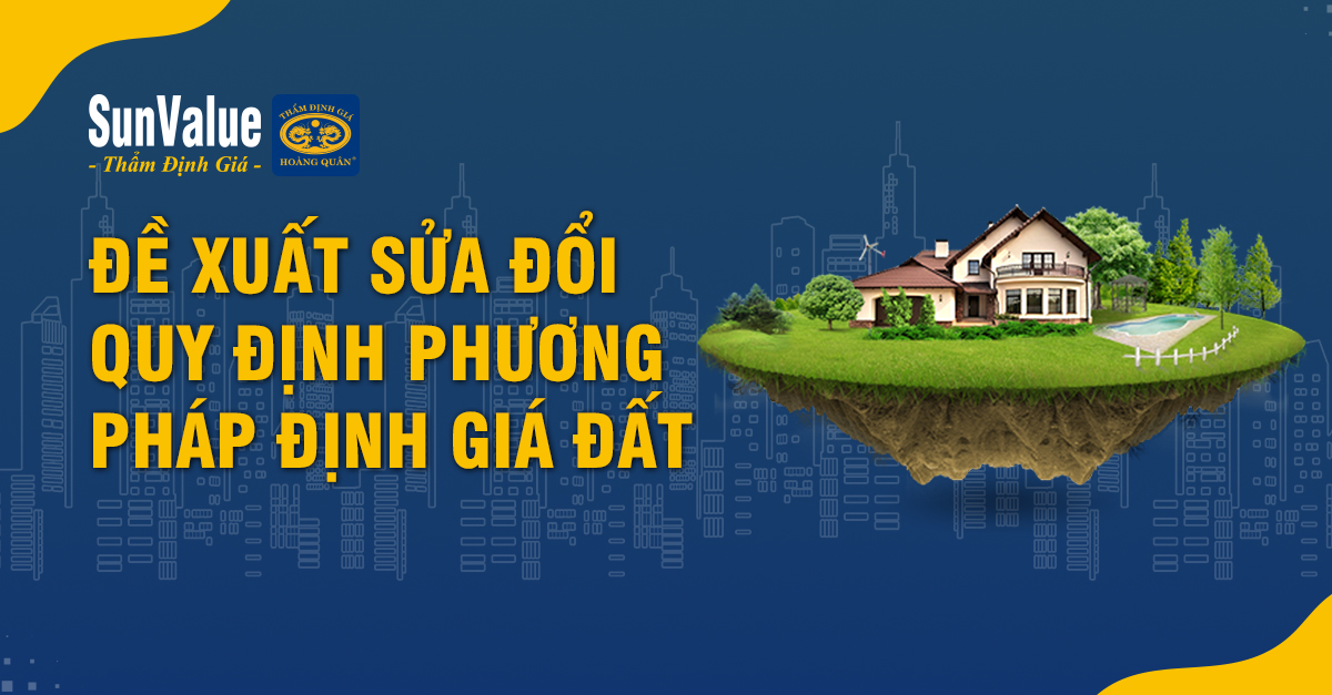 ĐỀ XUẤT SỬA ĐỔI QUY ĐỊNH PHƯƠNG PHÁP ĐỊNH GIÁ ĐẤT