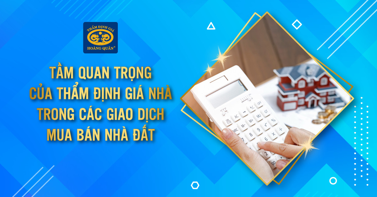 Tầm quan trọng của thẩm định giá nhà trong các giao dịch mua bán nhà đất