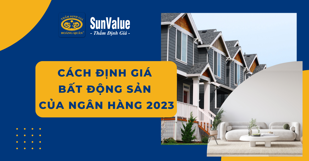 CÁCH ĐỊNH GIÁ BẤT ĐỘNG SẢN CỦA NGÂN HÀNG NĂM 2023