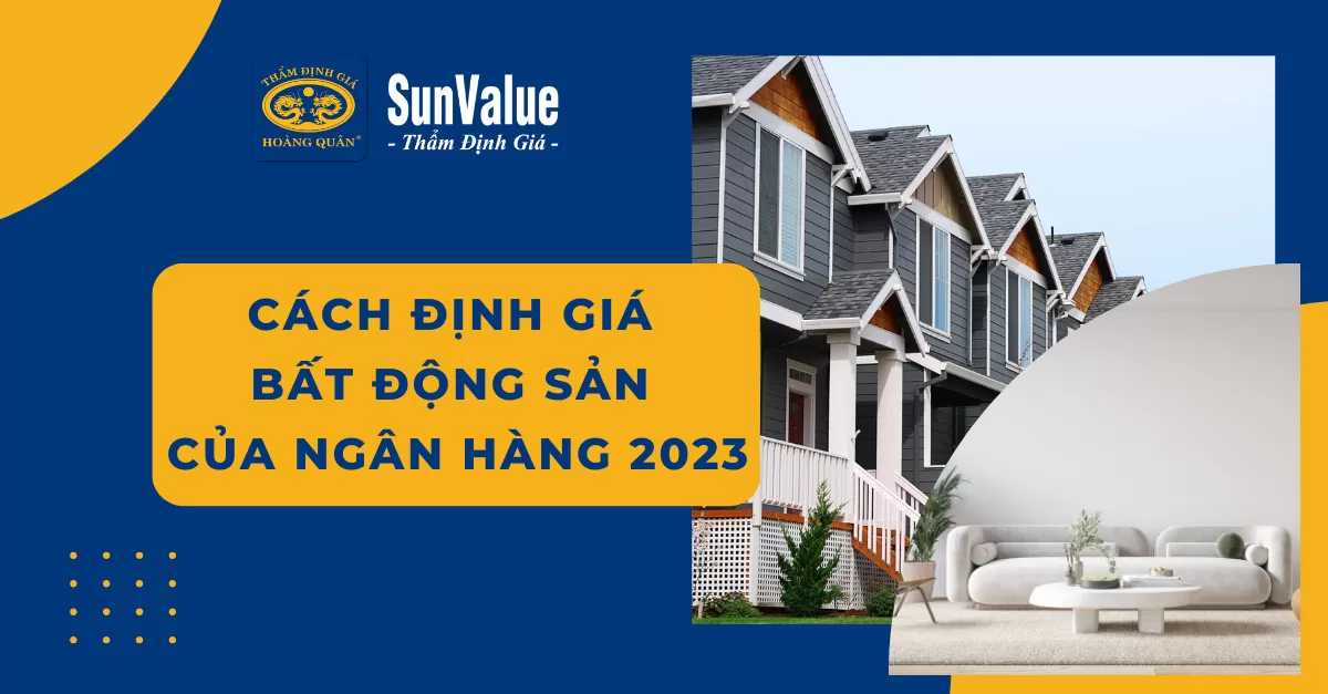 CÁCH ĐỊNH GIÁ BẤT ĐỘNG SẢN CỦA NGÂN HÀNG NĂM 2023