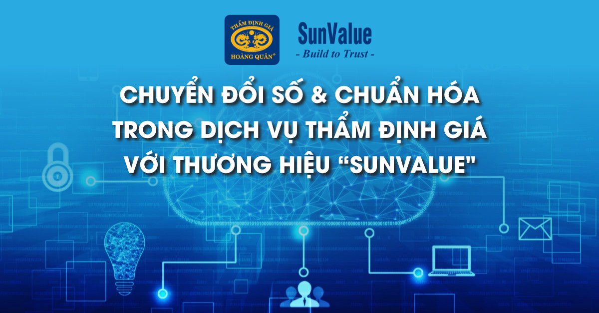 CHUYỂN ĐỔI SỐ VÀ CHUẨN HÓA TRONG DỊCH VỤ THẨM ĐỊNH GIÁ VỚI THƯƠNG HIỆU “SUNVALUE”