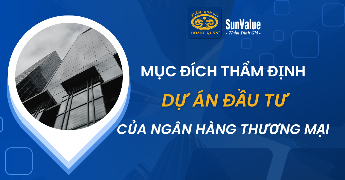 MỤC ĐÍCH THẨM ĐỊNH DỰ ÁN ĐẦU TƯ CỦA NGÂN HÀNG THƯƠNG MẠI