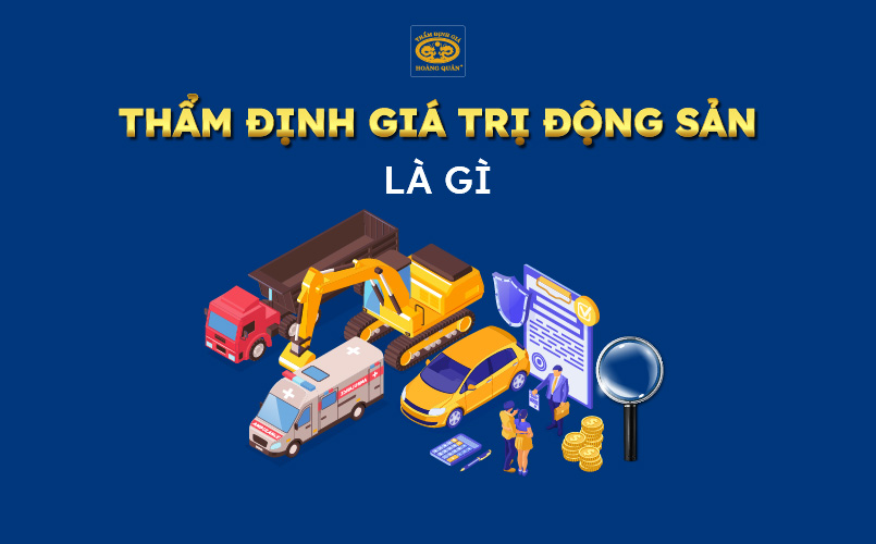 Tìm hiểu thẩm định giá trị động sản là gì