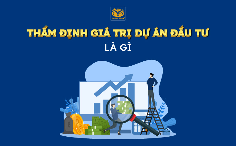 Tìm hiểu thẩm định giá trị dự án đầu tư là gì