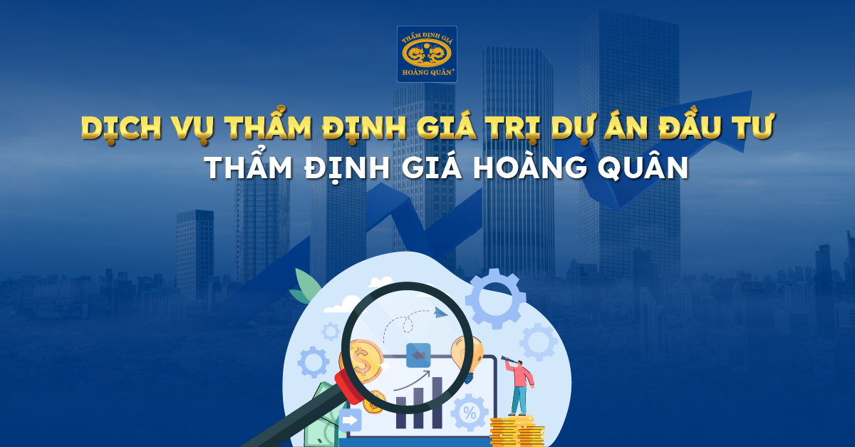 Dịch vụ thẩm định giá trị dự án đầu tư Thẩm định giá Hoàng Quân