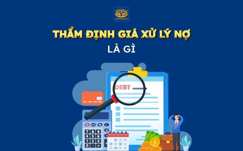 Tìm hiểu thẩm định giá xử lý nợ là gì